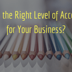 What Is the Right Level of Accounting for Your Business_