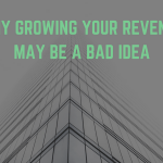 Why Growing Your Revenue May Be a Bad Idea