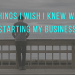 6 Things I Wish I Knew When Starting My Business