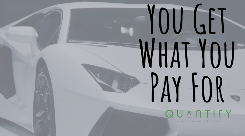 You Get What You Pay For The Quantify Group